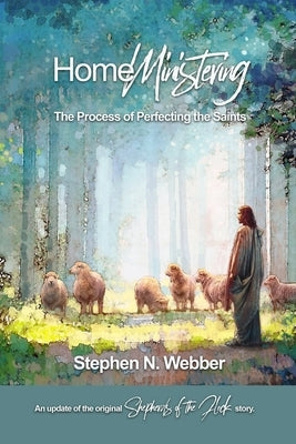 Home Ministering: The Process of Perfecting the Saints by Webber, Stephen N.