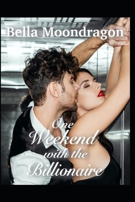 One Weekend with the Billionaire by Moondragon, Bella