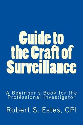Guide to the Craft of Surveillance: A Beginner's Book for the Professional by Estes, Robert
