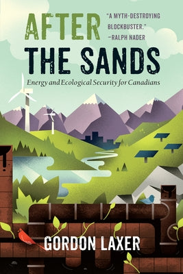 After the Sands: Energy and Ecological Security for Canadians by Laxer, Gordon