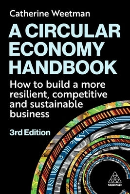 A Circular Economy Handbook: How to Build a More Resilient, Competitive and Sustainable Business by Weetman, Catherine