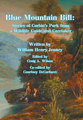 Blue Mountain Bill: Stories of Corbin's Park from a Wildlife Guide and Caretaker by Jenney, William Henry