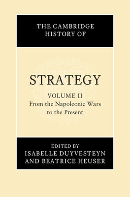 The Cambridge History of Strategy: Volume 2, from the Napoleonic Wars to the Present by Duyvesteyn, Isabelle