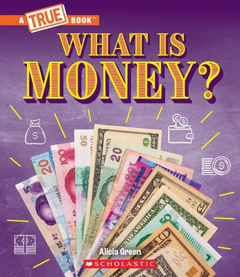 What Is Money?: From Bartering to Cryptocurrencies (a True Book: Money) by Green, Alicia