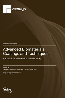 Advanced Biomaterials, Coatings and Techniques: Applications in Medicine and Dentistry by Ardelean, Lavinia Cosmina