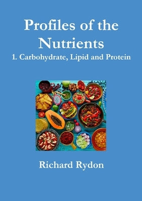 Profiles of the Nutrients - 1. Carbohydrate, Lipid and Protein by Rydon, Richard