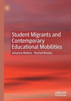Student Migrants and Contemporary Educational Mobilities by Waters, Johanna