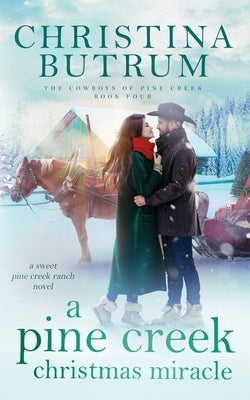 A Pine Creek Christmas Miracle: A Sweet Cowboy Romance by Butrum, Christina