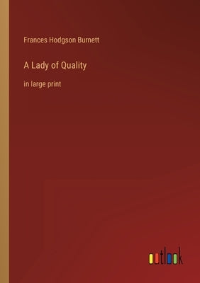 A Lady of Quality: in large print by Burnett, Frances Hodgson
