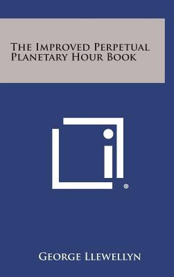 The Improved Perpetual Planetary Hour Book by Llewellyn, George