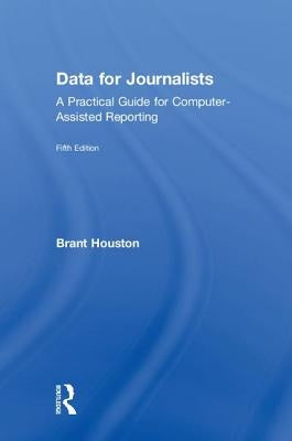 Data for Journalists: A Practical Guide for Computer-Assisted Reporting by Houston, Brant