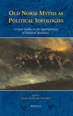 Old Norse Myths as Political Ideologies: Critical Studies in the Appropriation of Medieval Narratives by Meylan, Nicolas