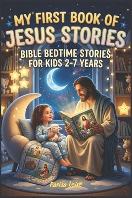 My First Book of Jesus Stories: Bible Bedtime Stories For Kids 2-7 Years: Gift for Christmas, Easter, Birthdays, Baptism, and Communions by Leire, Parisa