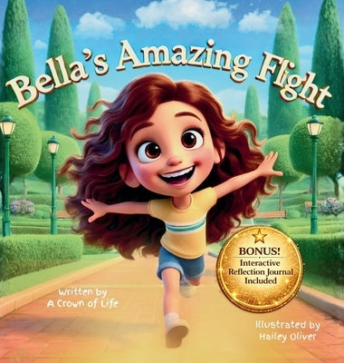 Bella's Amazing Flight: A Faith-Based Children's Story and Reflection Journal About Courage, Perseverance, and Overcoming Fear by Of Life, A. Crown