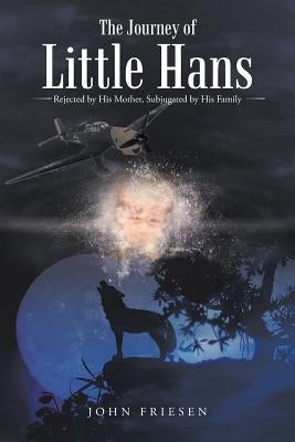 The Journey of Little Hans: Rejected by His Mother, Subjugated by His Family by Friesen, John