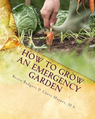 How to Grow an EMERGENCY Garden by Badgett, Becca