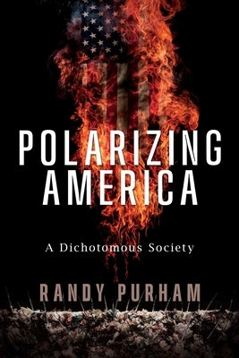 Polarizing America: A Dichotomous Society by Purham, Randy