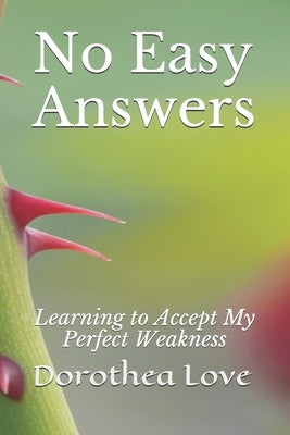 No Easy Answers: Learning to Accept My Perfect Weakness by Love, Dorothea M.