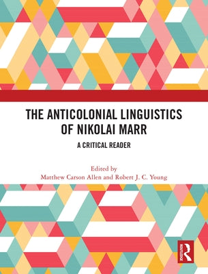 The Anticolonial Linguistics of Nikolai Marr: A Critical Reader by Allen, Matthew Carson