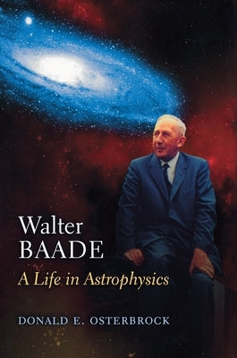 Walter Baade: A Life in Astrophysics by Osterbrock, Donald E.