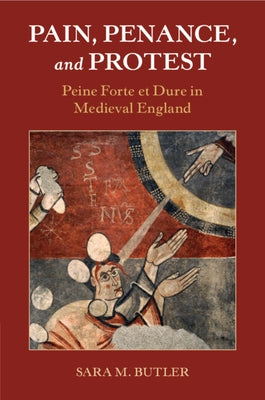 Pain, Penance, and Protest: Peine Forte Et Dure in Medieval England by Butler, Sara M.