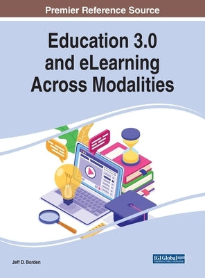 Education 3.0 and eLearning Across Modalities by Borden, Jeff D.