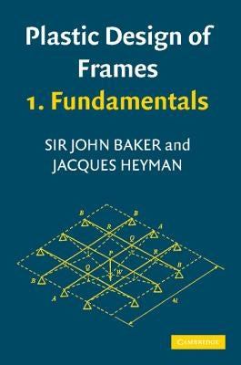 Plastic Design of Frames 1: Fundamentals by Baker, J.