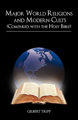 Major World Religions and Modern Cults (Compared with the Holy Bible) by Tripp, Gilbert