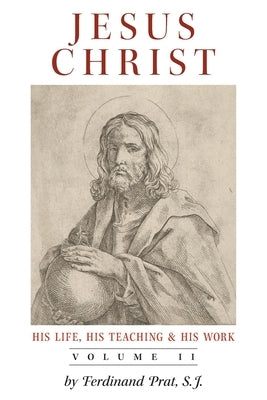Jesus Christ (His Life, His Teaching, and His Work): Vol. 2 by Prat, Ferdinand