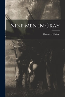 Nine Men in Gray by Dufour, Charles L.