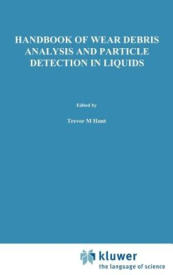 Handbook of Wear Debris Analysis and Particle Detection in Liquids by Hunt, T. M.