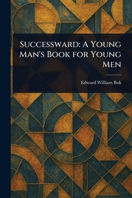 Successward: A Young Man's Book for Young Men by BOK, Edward William