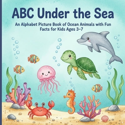 ABC Under the Sea: An Alphabet Picture Book of Ocean Animals with Fun Facts for Kids Ages 3-7 by Ghosh, Mampi Bar