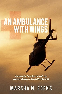 An Ambulance With Wings: Learning to Trust God through the Journey of Isaac: A Special Needs Child by Edens, Marsha N.