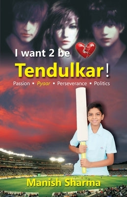 I Want 2 be Tendulkar ! by Sharma, Manish