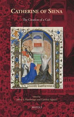 MWTC 13 Catherine of Siena, Hamburger: The Creation of a Cult by Hamburger, Jeffrey F.