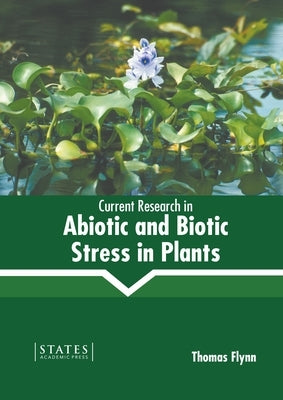 Current Research in Abiotic and Biotic Stress in Plants by Flynn, Thomas