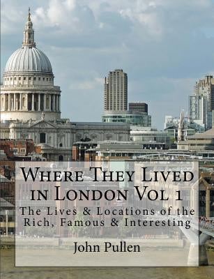 Where They Lived in London Vol 1 by Pullen, John