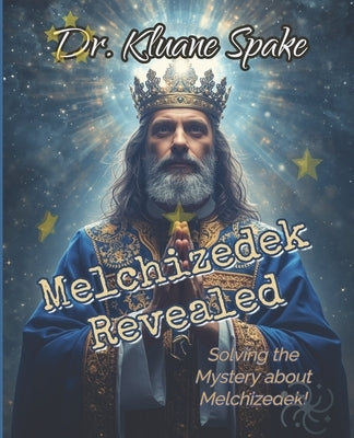 Melchizedek Revealed: Unlocking the Mystery by Spake, Kluane