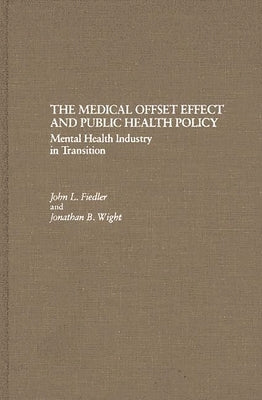 The Medical Offset Effect and Public Health Policy: Mental Health Industry in Transition by Fiedler, John L.