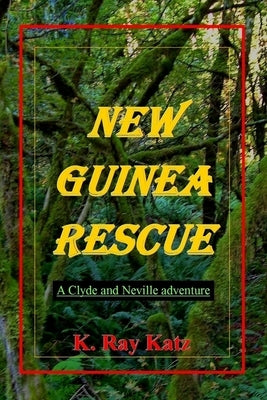 New Guinea Rescue: A Clyde & Neville Adventure by Katz, K. Ray