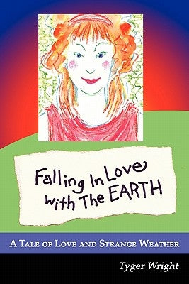 Falling in Love with the Earth, a Tale of Love and Strange Weather by Wright, Tyger