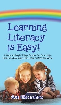 Learning Literacy Is Easy!: A Guide to Simple Things Parents Can Do to Help Their Preschool-Aged Child Learn to Read and Write by Olarenshaw, Sue