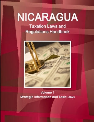 Nicaragua Taxation Laws and Regulations Handbook Volume 1 Strategic Information and Basic Laws by Ibp, Inc