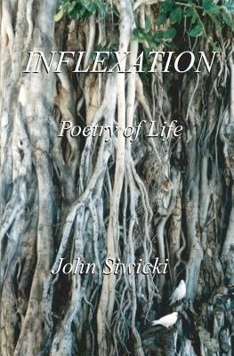 Inflexation: The Poetry of Life by Siwicki, John