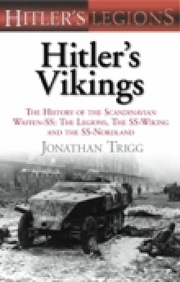 Hitler's Vikings: The History of the Scandinavian Waffen-Ss: The Legions, the SS Wiking and the SS Nordland by Trigg, Jonathan