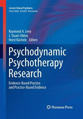 Psychodynamic Psychotherapy Research: Evidence-Based Practice and Practice-Based Evidence by Levy, Raymond A.