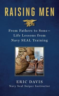 Raising Men: From Fathers to Sons: Life Lessons from Navy Seal Training by Davis, Eric