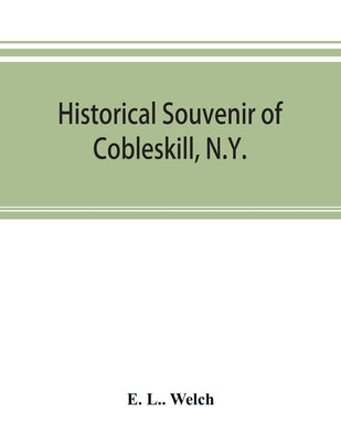 Historical souvenir of Cobleskill, N.Y. by L. Welch, E.