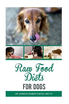 Raw Food Diets for Dogs by Roberts Bvsc Mrcvs, Gordon